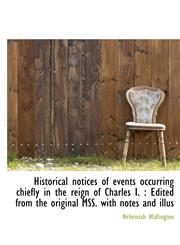 Historical notices of events occurring chiefly in the reign of Charles I. Edited from the original MSS. with notes and illus,1140229206,9781140229209