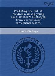 Predicting the risk of recidivism among young adult offenders discharged from a community correctional centre.,1249048125,9781249048121