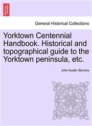 Yorktown Centennial Handbook. Historical and topographical guide to the Yorktown peninsula, etc.,1241334579,9781241334574