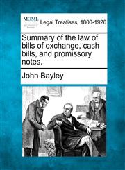 Summary of the law of bills of exchange, cash bills, and promissory notes.,1240140576,9781240140572