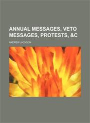 Annual Messages, Veto Messages, Protests, &c,1151244538,9781151244536