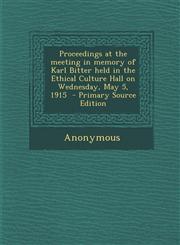 Proceedings at the meeting in memory of Karl Bitter held in the Ethical Culture Hall on Wednesday, May 5, 1915  - Primary Source Edition,1293413704,9781293413708