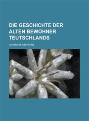 Die Geschichte Der Alten Bewohner Teutschlands,1234071037,9781234071035