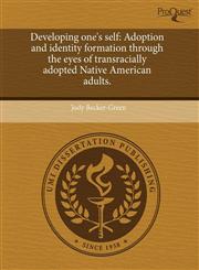 Developing one's self Adoption and identity formation through the eyes of transracially adopted Native American adults.,1243636548,9781243636546