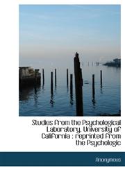 Studies from the Psychological Laboratory, University of California reprinted from the Psychologic,1117930823,9781117930824