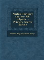 Austria-Hungary and her Slav subjects  - Primary Source Edition,1287716903,9781287716907