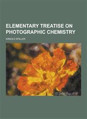 Elementary Treatise on Photographic Chemistry,1230311696,9781230311692
