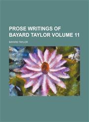 Prose writings of Bayard Taylor  Volume 11,1154269795,9781154269796
