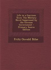 Life in a Garrison Town The Military Novel Suppressed by the German Government - Primary Source Edition,1287757871,9781287757870