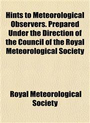 Hints to Meteorological Observers. Prepared Under the Direction of the Council of the Royal Meteorological Society,115276490X,9781152764903