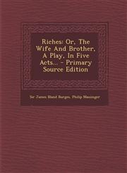 Riches Or, the Wife and Brother, a Play, in Five Acts... - Primary Source Edition,1293186147,9781293186145