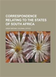 Correspondence Relating to the States of South Africa,1236743989,9781236743985