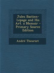 Jules Bastien-Lepage and His Art. a Memoir - Primary Source Edition,1295315572,9781295315574