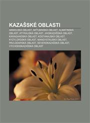 Kazašské oblasti Akmolská oblast, Akťubinská oblast, Almatinská oblast, Atyrauská oblast, Jihokazašská oblast, Karagandská oblast,1232833673,9781232833673