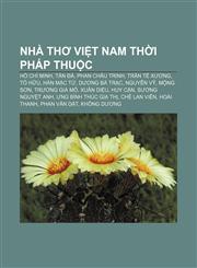 Nhà thơ Việt Nam thời Pháp thuộc Hồ Chí Minh, Tản Đà, Phan Châu Trinh, Trần Tế Xương, Tố Hữu, Hàn Mặc Tử, Dương Bá Trạc, Nguyễn Vỹ, Mộng Sơn,1233897063,9781233897063