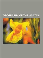 Geography of the Visayas Visayan Islands, Visayas, Boracay, Olango Island Group, Gatighan, Negros Island, Limasawa, Southern Leyte, Cebu Island,1230649727,9781230649726