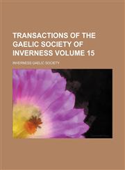 Transactions of the Gaelic Society of Inverness Volume 15,1154107523,9781154107524
