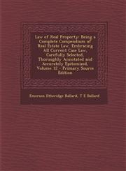 Law of Real Property Being a Complete Compendium of Real Estate Law, Embracing All Current Case Law, Carefully Selected, Thoroughly Annotat,129444431X,9781294444312