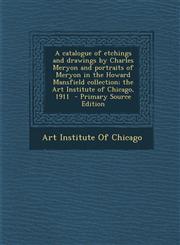 A   Catalogue of Etchings and Drawings by Charles Meryon and Portraits of Meryon in the Howard Mansfield Collection; The Art Institute of Chicago, 191,1293924822,9781293924822