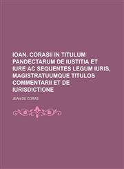 Ioan. Corasii In titulum Pandectarum de iustitia et iure ac sequentes legum iuris, magistratuumque titulos commentarii et de iurisdictione,1236975146,9781236975140