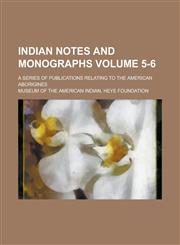 Indian Notes and Monographs; A Series of Publications Relating to the American Aborigines Volume 5-6,1154005399,9781154005394