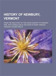 History of Newbury, Vermont; From the Discovery of the Coos Country to Present Time. with Genealogical Records of Many Families,1230263888,9781230263885