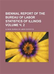 Biennial report of the Bureau of Labor Statistics of Illinois Volume ч. 2,1231072199,9781231072196