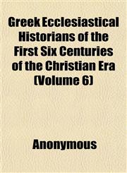 Greek Ecclesiastical Historians of the First Six Centuries of the Christian Era (Volume 6),115227418X,9781152274181