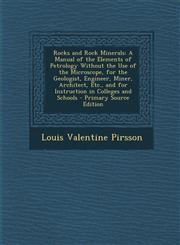 Rocks and Rock Minerals A Manual of the Elements of Petrology Without the Use of the Microscope, for the Geologist, Engineer, Miner, Architect, Etc., and for Instruction in Colleges and Schools - Primary Source Edition,1294313258,9781294313250