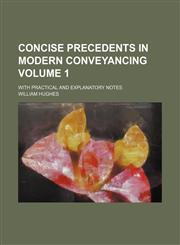 Concise precedents in modern conveyancing Volume 1; with practical and explanatory notes,1130845257,9781130845259