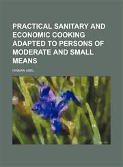 Practical sanitary and economic cooking adapted to persons of moderate and small means,1232355615,9781232355618