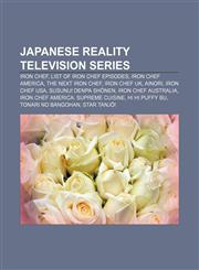 Japanese reality television series Iron Chef, List of Iron Chef episodes, Iron Chef America, The Next Iron Chef, Iron Chef UK, Ainori,1158248253,9781158248254