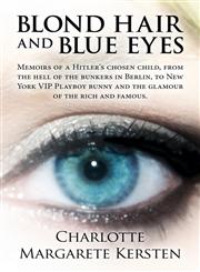Blond Hair and Blue Eyes Memoirs of a Hitler's Chosen Child, from the Hell of the Bunkers in Berlin, to New York VIP Playboy Bunny and the Glam,1629079871,9781629079875