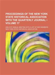 Proceedings of the New York State Historical Association With the Quarterly Journal (Volume 17); 2nd-21st Annual Meeting With a List of New Members,1154325695,9781154325690