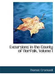 Excursions in the County of Norfolk, Volume I,110369040X,9781103690404