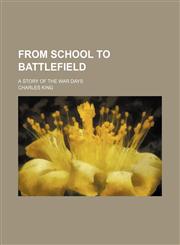 From School to Battlefield; A Story of the War Days,1150443103,9781150443107
