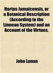 Hortus Jamaicensis, or a Botanical Description (According to the Linnean System) and an Account of the Virtues,,1153387263,9781153387262