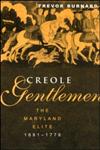Creole Gentlemen The Maryland Elite, 1691-1776,0415931746,9780415931748