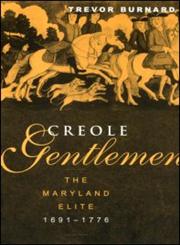 Creole Gentlemen The Maryland Elite, 1691-1776,0415931746,9780415931748