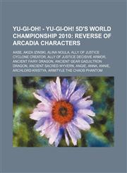 Yu-Gi-Oh! - Yu-Gi-Oh! 5D%27s World Championship 2010 Reverse of Arcadia characters: Aase, Akiza Izinski, Alina Noula, Ally of Justice Cyclone Creator, Ally of Justice Decisive Armor, Ancient Fairy Dragon, Ancient Gear Gadjiltron Dragon, Ancient Sacred Wy,123465461X,9781234654610