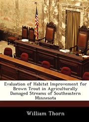 Evaluation of Habitat Improvement for Brown Trout in Agriculturally Damaged Streams of Southeastern Minnesota,1249269474,9781249269472