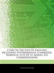 Articles On Cities In The East Of England, including Peterborough, Cambridge, Norwich, City Of St Albans, Ely, Cambridgeshire,1242881514,9781242881510