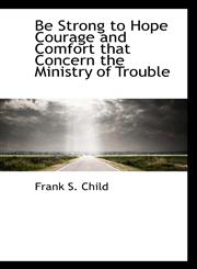 Be Strong to Hope Courage and Comfort that Concern the Ministry of Trouble,1117701441,9781117701448
