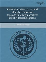 Communication, crisis, and identity Dialectical tensions in family narratives about Hurricane Katrina.,1243593563,9781243593566
