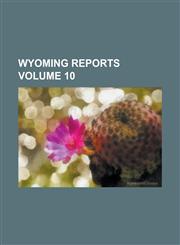 Wyoming Reports Volume 10,1234191091,9781234191092
