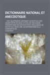 Dictionnaire national et anecdotique; ... avec un appendice contenant les mots qui vont cesser d'être en usage, et qu'il est nécessaire d'inserer dans nos archives pour l'intelligence de nos neveux; dédié a Mm. les représentans de la,1231296070,9781231296073