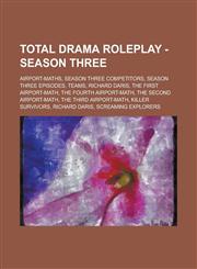 Total Drama Roleplay - Season Three Airport-Maths, Season Three Competitors, Season Three Episodes, Teams, Richard Daris, The First Airport-Math, The Fourth Airport-Math, The Second Airport-Math, The Third Airport-Math, Killer Survivors,1234721775,9781234721770