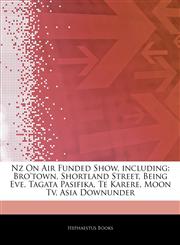 Articles On Nz On Air Funded Show, including Bro'town, Shortland Street, Being Eve, Tagata Pasifika, Te Karere, Moon Tv, Asia Downunder,1244265268,9781244265264