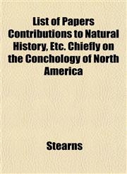 List of Papers Contributions to Natural History, Etc. Chiefly on the Conchology of North America,1153004070,9781153004077