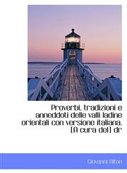 Proverbi, tradizioni e anneddoti delle valli ladine orientali con versione italiana. [A cura del] dr,1116008165,9781116008166